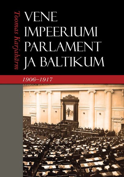 Toomas Karjahärm, «Vene impeeriumi parlament ja Baltikum 1906–1917».
