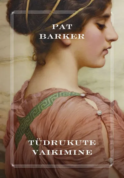 Pat Barker, «Tüdrukute vaikimine».
