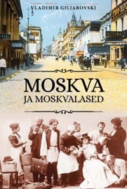 «Moskva ja moskvalased». Autor Vladimir Giljarovski, tõlkinud Veronika Einberg.
