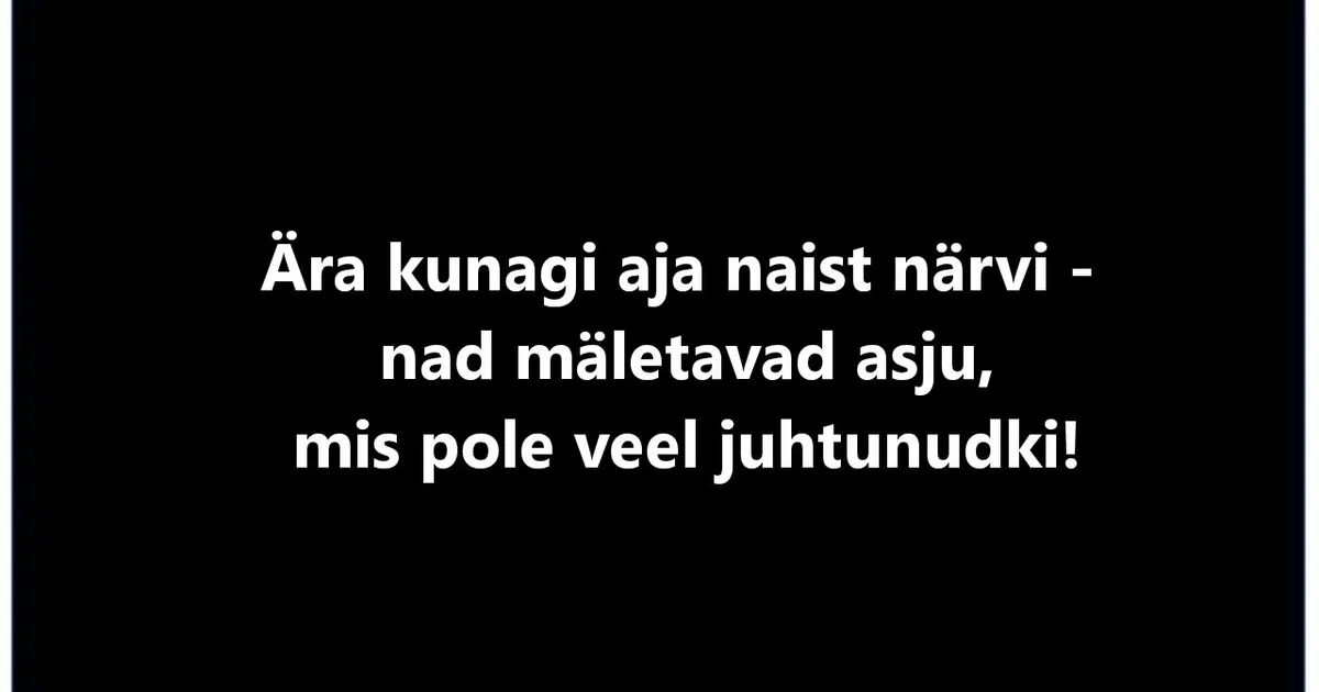 Ära kunagi aja naist närvi!
