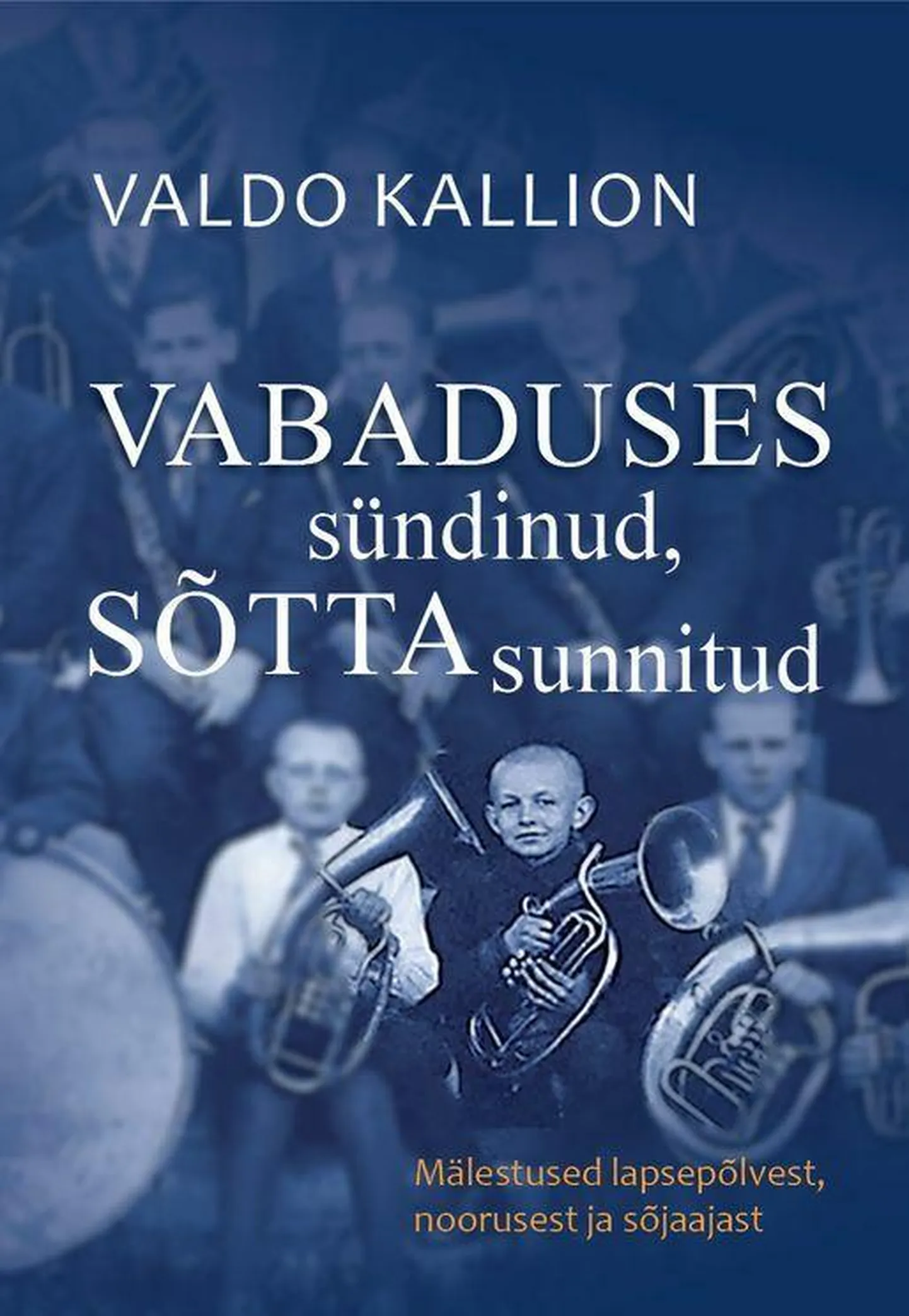 Valdo Kallioni «Vabaduses sündinud, sõtta sunnitud».