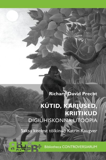 «Kütid, karjused, kriitikud. Digiühiskonna utoopia», Richard David Precht. Tõlkinud Katrin Kaugver
