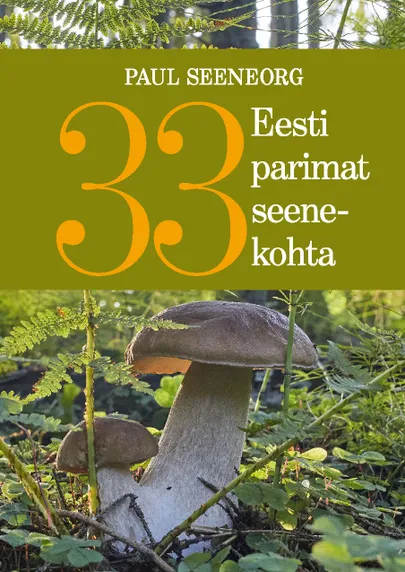 Paul Seeneorg, «33 Eesti parimat seenekohta».