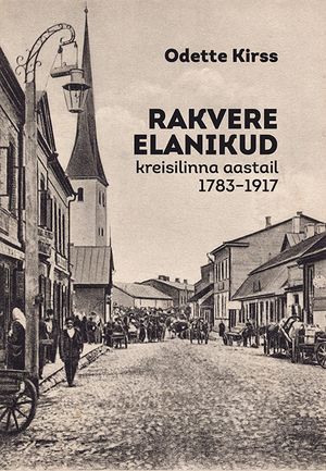 Odette Kirss, «Rakvere elanikud kreisilinna aastail 1783-1917».