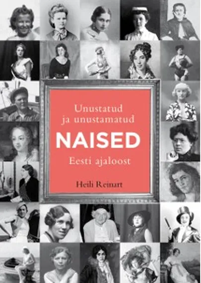 Heili Reinart «Unustatud ja unustamatud naised Eesti ajaloost».