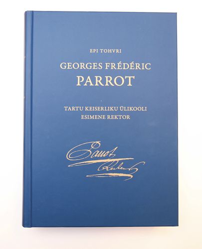 Epi Tohvri monograafia «Georges Frédéric Parrot: Tartu Keiserliku Ülikooli esimene rektor». 