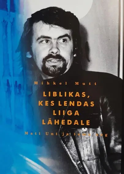 Mihkel Mutt, «Liblikas, kes lendas liiga lähedale. Mati Unt ja tema aeg».