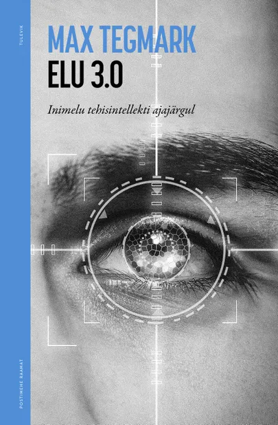 «Elu 3.0. Inimelu tehisintellekti ajajärgul» Max Tegmark