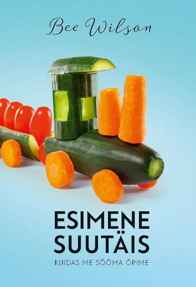 Bee Wilson, «Esimene suutäis. Kuidas me sööma õpime».